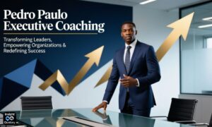 Pedro Paulo Executive Coaching: Transforming Leaders, Empowering Organizations & Redefining Success